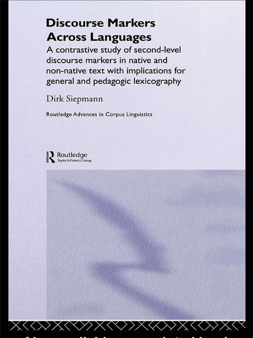 Book cover of Discourse Markers Across Languages: A Contrastive Study of Second-Level Discourse Markers in Native and Non-Native Text with Implications for General and Pedagogic Lexicography (Routledge Advances in Corpus Linguistics)