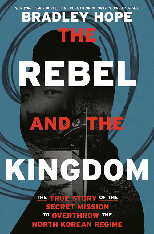 Book cover of The Rebel and the Kingdom: The True Story of the Secret Mission to Overthrow the North Korean Regime