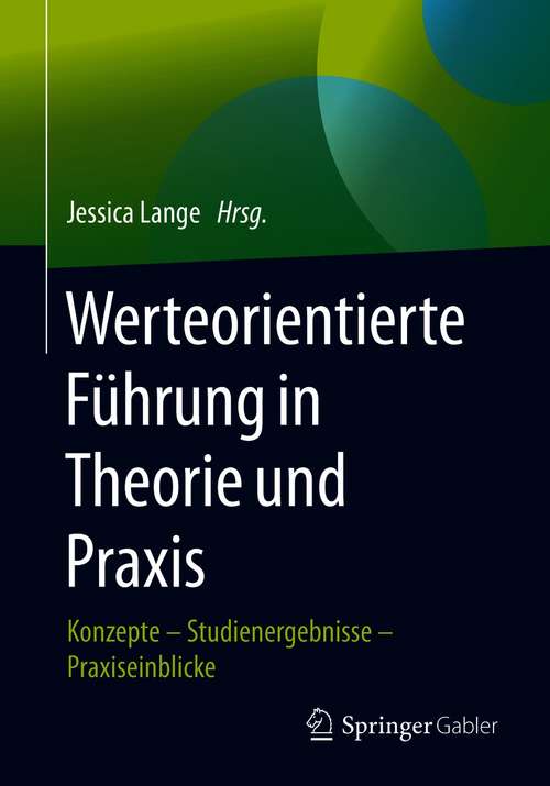 Book cover of Werteorientierte Führung in Theorie und Praxis: Konzepte – Studienergebnisse – Praxiseinblicke (1. Aufl. 2021)