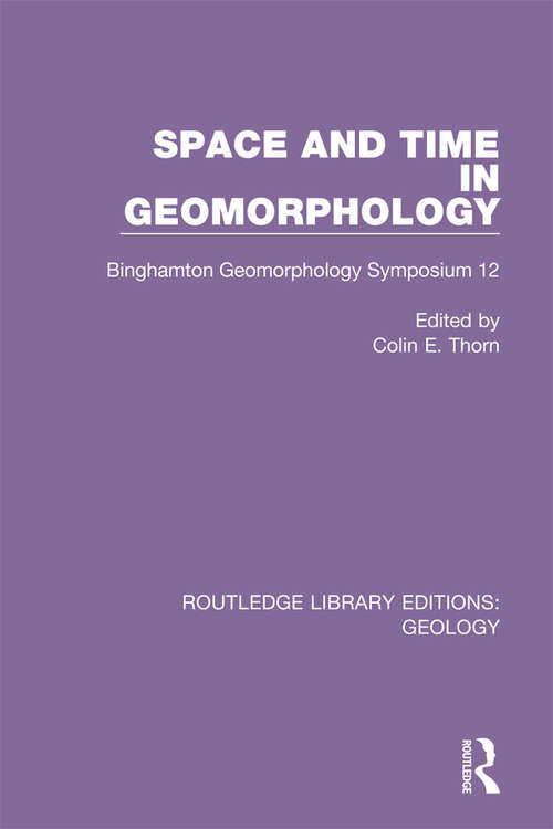 Book cover of Space and Time in Geomorphology: Binghamton Geomorphology Symposium 12 (Routledge Library Editions: Geology #27)