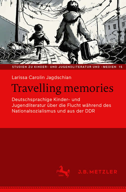 Book cover of Travelling memories: Deutschsprachige Kinder- und Jugendliteratur über die Flucht während des Nationalsozialismus und aus der DDR (2024) (Studien zu Kinder- und Jugendliteratur und -medien #15)