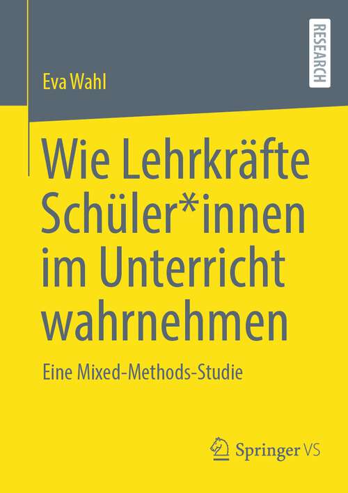 Book cover of Wie Lehrkräfte Schüler*innen im Unterricht wahrnehmen: Eine Mixed-Methods-Studie (1. Aufl. 2023)