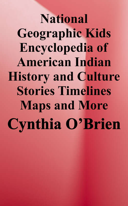 Book cover of National Geographic Kids Encyclopedia of American Indian History and Culture: Stories, Timelines, Maps, and More