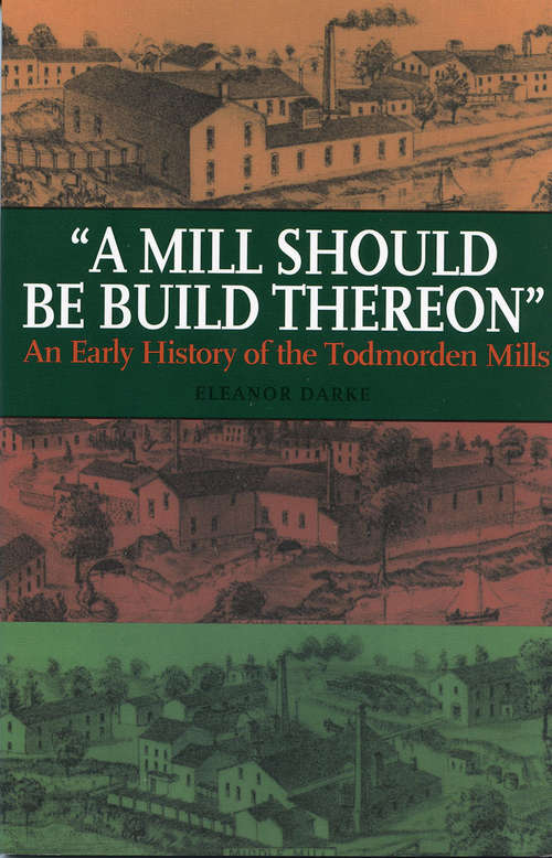 Book cover of A Mill Should Be Build Thereon: An Early History of the Todmorden Mills