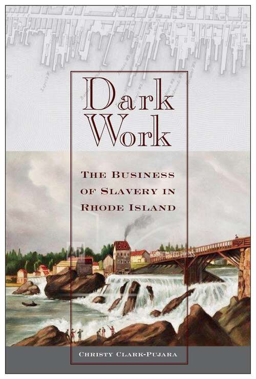 Book cover of Dark Work: The Business of Slavery in Rhode Island (Early American Places #12)