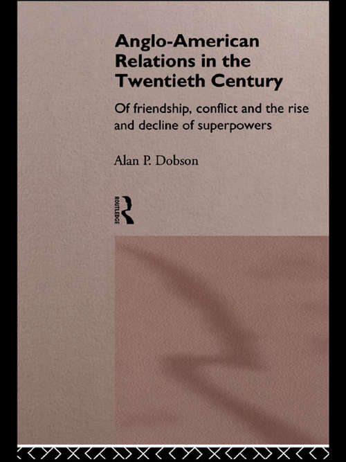Book cover of Anglo-American Relations in the Twentieth Century: The Policy and Diplomacy of Friendly Superpowers
