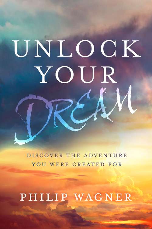 Book cover of Unlock Your Dream: Discover the Adventure You Were Created For