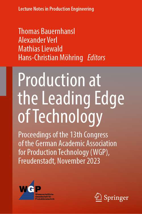 Book cover of Production at the Leading Edge of Technology: Proceedings of the 13th Congress of the German Academic Association for Production Technology (WGP), Freudenstadt, November 2023 (1st ed. 2024) (Lecture Notes in Production Engineering)