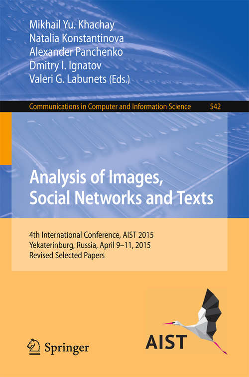 Book cover of Analysis of Images, Social Networks and Texts: 4th International Conference, AIST 2015, Yekaterinburg, Russia, April 9–11, 2015, Revised Selected Papers (Communications in Computer and Information Science #542)
