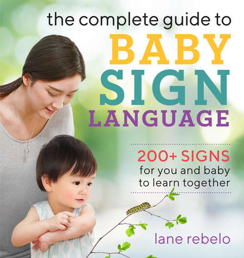 Book cover of The Complete Guide to Baby Sign Language: 200+ Signs for You and Baby to Learn Together