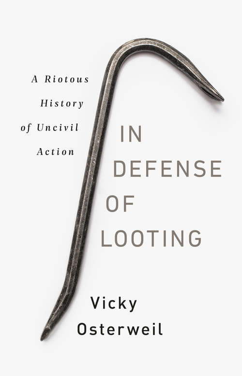 Book cover of In Defense of Looting: A Riotous History of Uncivil Action