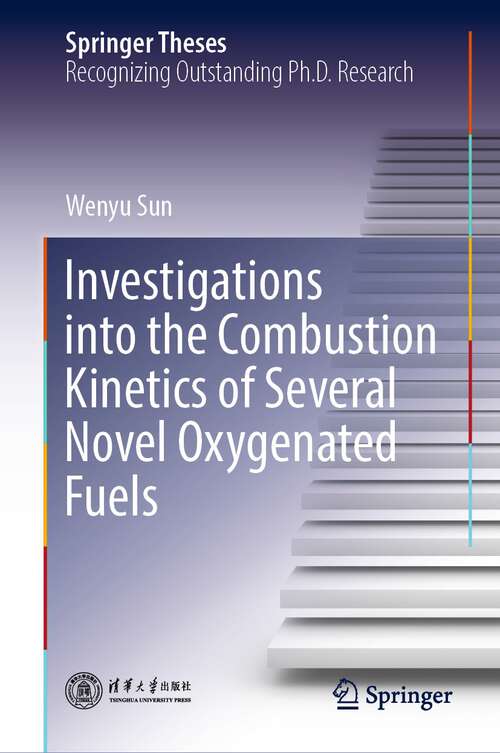 Book cover of Investigations into the Combustion Kinetics of Several Novel Oxygenated Fuels (1st ed. 2023) (Springer Theses)