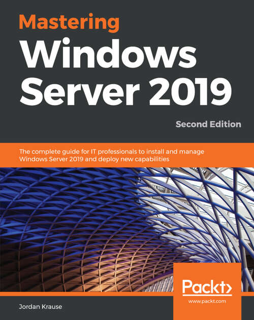 Book cover of Mastering Windows Server 2019: The complete guide for IT professionals to install and manage Windows Server 2019 and deploy new capabilities, 2nd Edition (2)