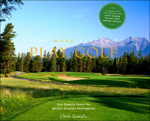 Book cover of Fifty More Places to Play Golf Before You Die: Golf Experts Share the World's Greatest Destinations (Fifty Places)