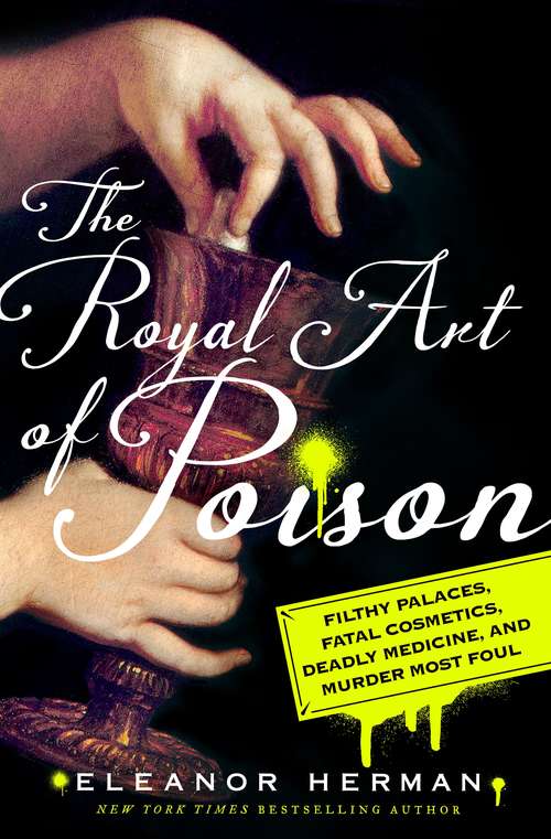 Book cover of The Royal Art of Poison: Filthy Palaces, Fatal Cosmetics, Deadly Medicine, and Murder Most Foul