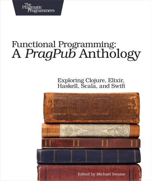 Book cover of Functional Programming: Exploring Clojure, Elixir, Haskell, Scala, and Swift