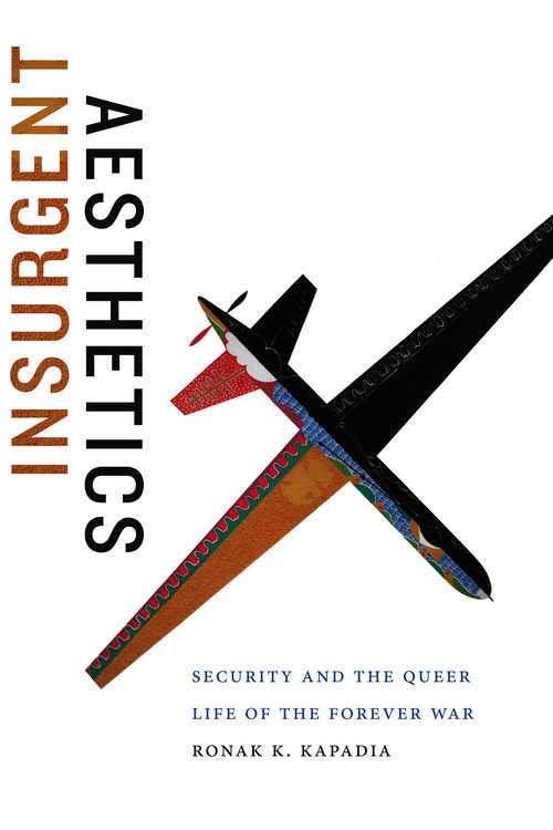 Book cover of Insurgent Aesthetics: Security and the Queer Life of the Forever War (Art History Publication Initiative)