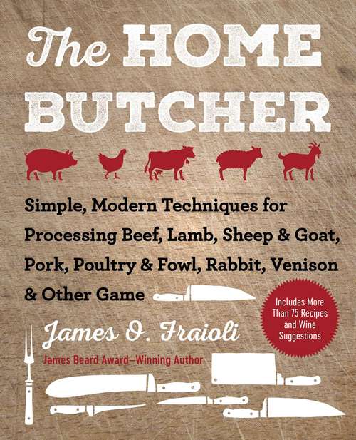 Book cover of The Home Butcher: Simple, Modern Techniques for Processing Beef, Lamb, Sheep & Goat, Pork, Poultry & Fowl, Rabbit, Venison & Other Game