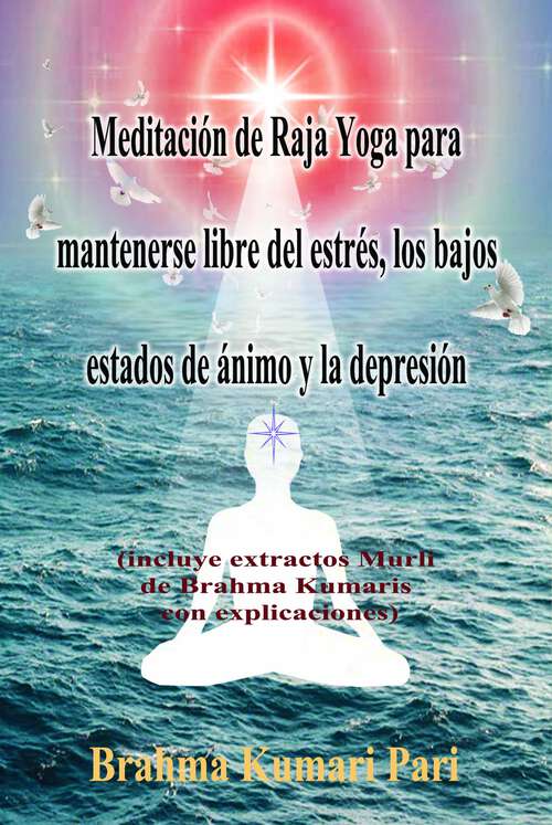 Book cover of Meditación de Raja Yoga para mantenerse libre del estrés, los bajos estados de ánimo y la depresión: incluye extractos Murli de Brahma Kumaris con explicaciones