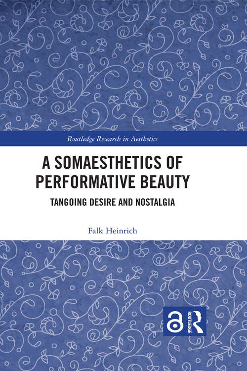 Book cover of A Somaesthetics of Performative Beauty: Tangoing Desire and Nostalgia (Routledge Research in Aesthetics)