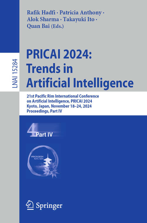 Book cover of PRICAI 2024: 21st Pacific Rim International Conference on Artificial Intelligence, PRICAI 2024, Kyoto, Japan, November 18–24, 2024, Proceedings, Part IV (Lecture Notes in Computer Science #15284)