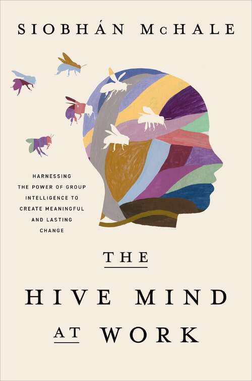 Book cover of The Hive Mind at Work: Harnessing the Power of Group Intelligence to Create Meaningful and Lasting Change