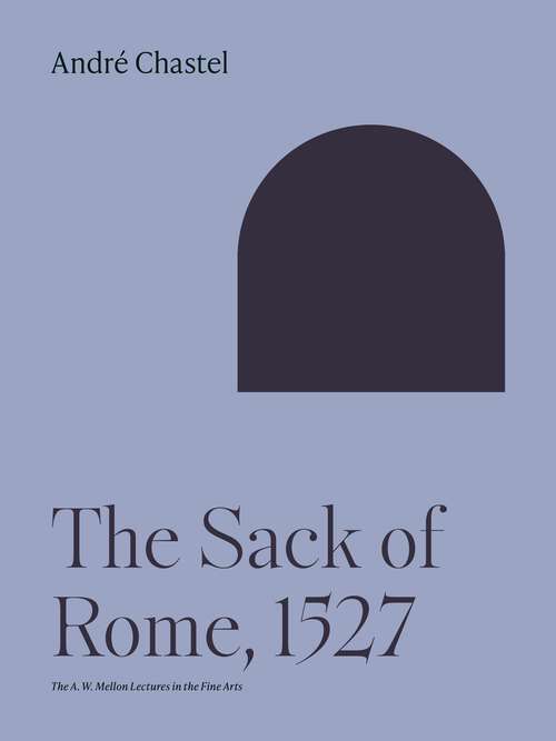 Book cover of The Sack of Rome, 1527 (The A. W. Mellon Lectures in the Fine Arts #26)