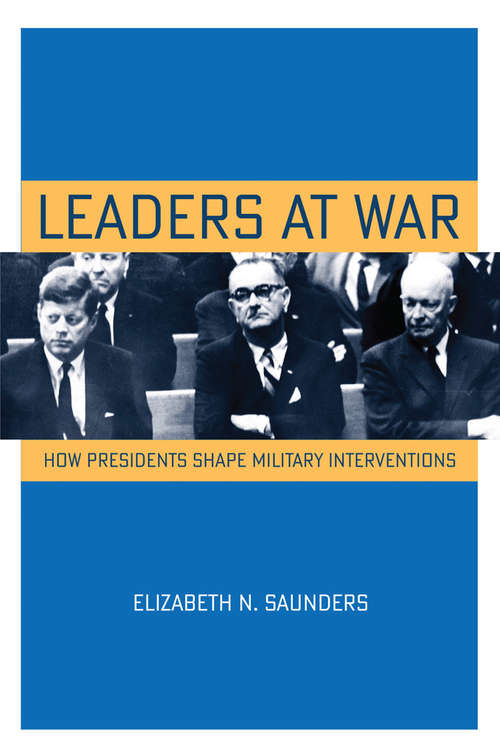 Book cover of Leaders at War: How Presidents Shape Military Interventions (Cornell Studies in Security Affairs)