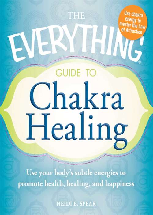Book cover of The Everything Guide to Chakra Healing: Use your body's subtle energies to promote health, healing, and happiness
