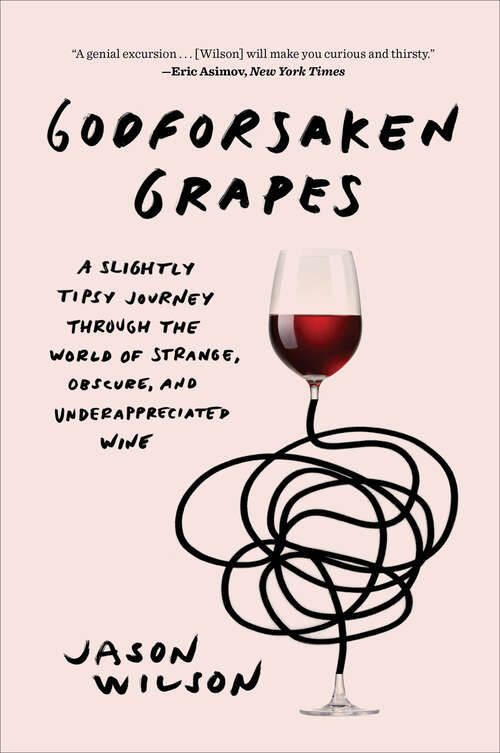 Book cover of Godforsaken Grapes: A Slightly Tipsy Journey through the World of Strange, Obscure, and Underappreciated Wine