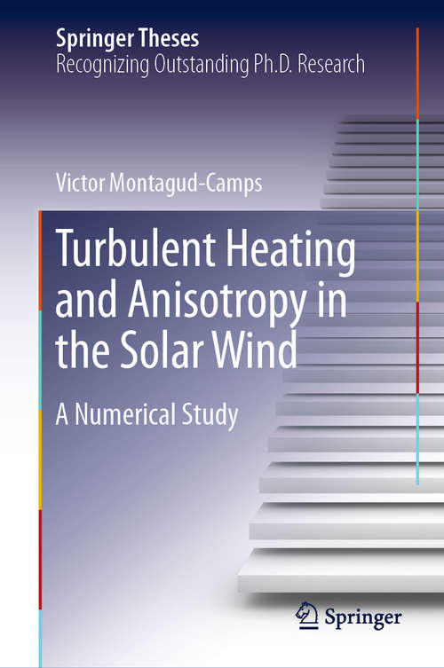 Book cover of Turbulent Heating and Anisotropy in the Solar Wind: A Numerical Study (1st ed. 2019) (Springer Theses)