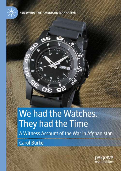 Book cover of We had the Watches. They had the Time: A Witness Account of the War in Afghanistan (2024) (Renewing the American Narrative)