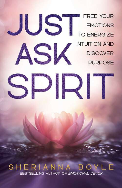 Book cover of Just Ask Spirit: Free Your Emotions to Energize Intuition and Discover Purpose