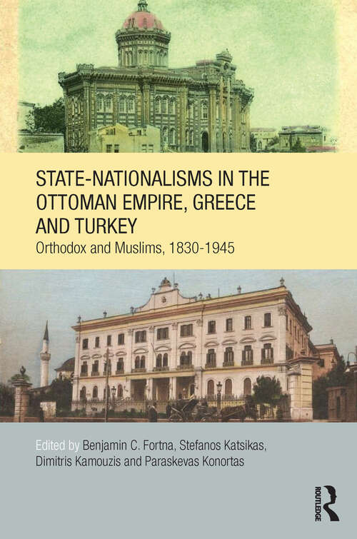 Book cover of State-Nationalisms in the Ottoman Empire, Greece and Turkey: Orthodox and Muslims, 1830-1945 (SOAS/Routledge Studies on the Middle East)