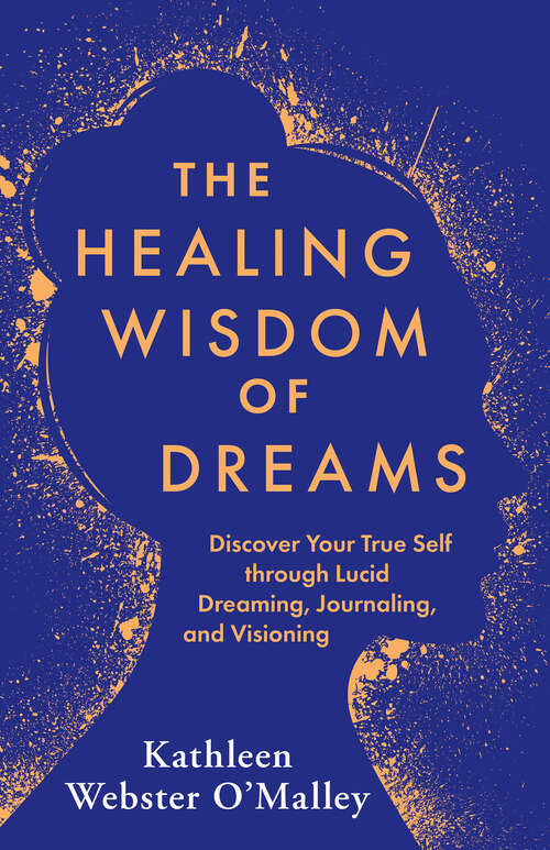 Book cover of The Healing Wisdom of Dreams: Discover Your True Self through Lucid Dreaming, Journaling, and Visioning