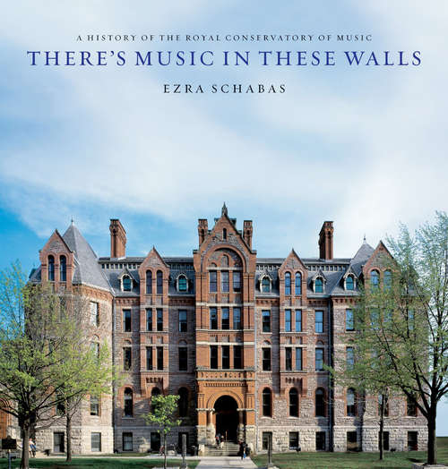Book cover of There's Music In These Walls: A History of the Royal Conservatory of Music