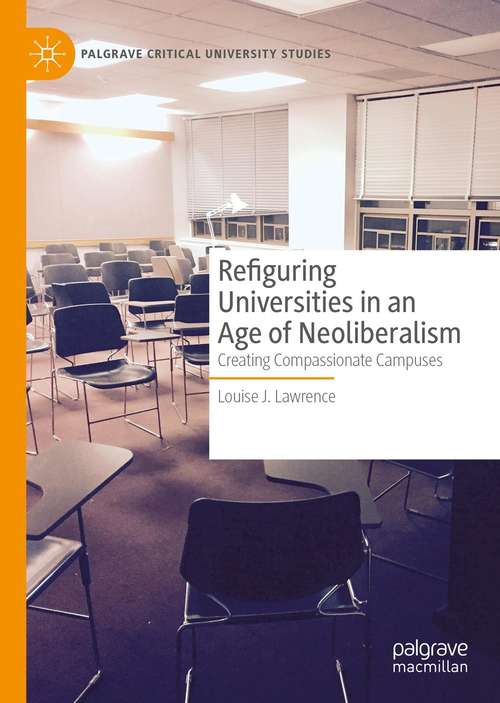 Book cover of Refiguring Universities in an Age of Neoliberalism: Creating Compassionate Campuses (1st ed. 2021) (Palgrave Critical University Studies)