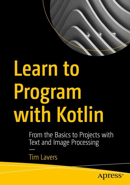 Book cover of Learn to Program with Kotlin: From the Basics to Projects with Text and Image Processing (1st ed.)