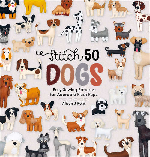 Book cover of Stitch 50 Dogs: Easy Sewing Patterns for Adorable Plush Pups