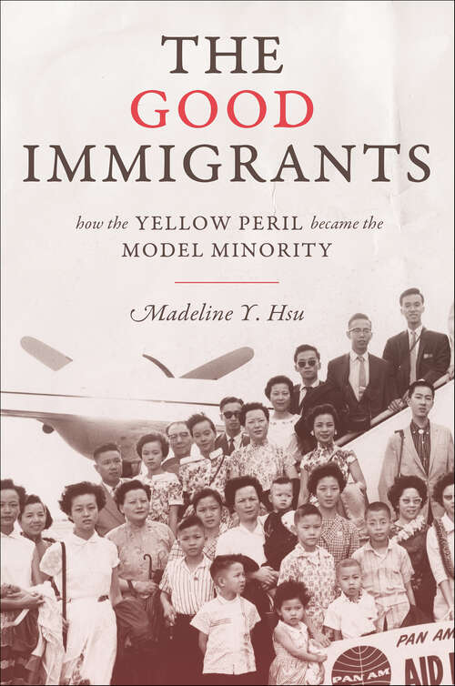 Book cover of The Good Immigrants: How the Yellow Peril Became the Model Minority (Politics and Society in Modern America)