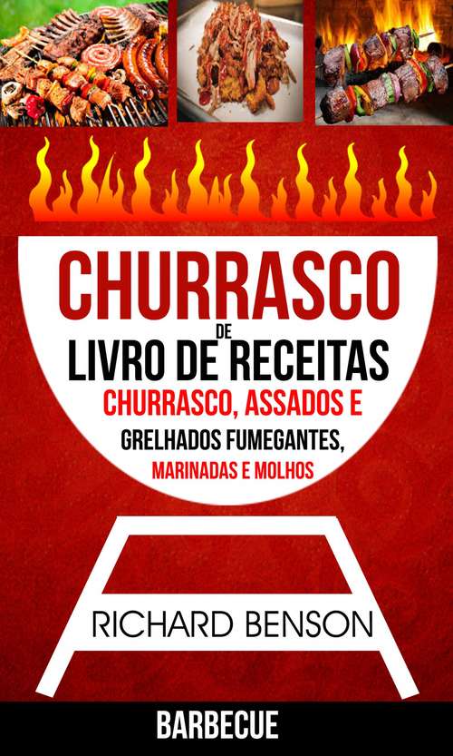 Book cover of Churrasco: Livro de Receitas de Churrasco, Assados e Grelhados Fumegantes, Marinadas e Molhos (Barbecue)
