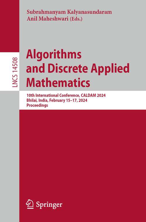 Book cover of Algorithms and Discrete Applied Mathematics: 10th International Conference, CALDAM 2024, Bhilai, India, February 15–17, 2024, Proceedings (1st ed. 2024) (Lecture Notes in Computer Science #14508)