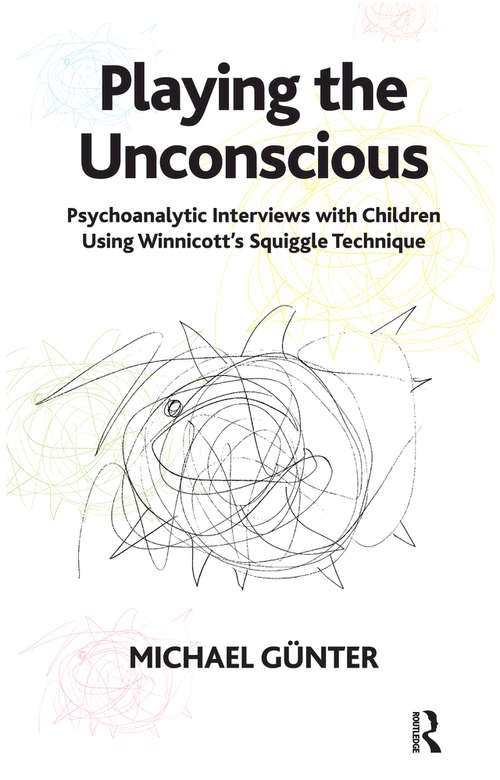 Book cover of Playing the Unconscious: Psychoanalytic Interviews with Children Using Winnicott's Squiggle Technique