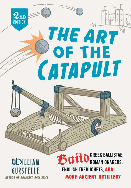 Book cover of The Art of the Catapult: Build Greek Ballistae, Roman Onagers, English Trebuchets, And More Ancient Artillery