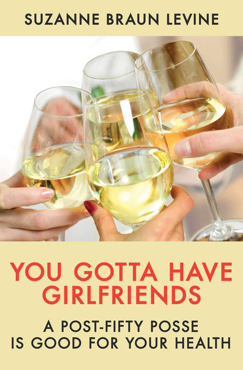 Book cover of You Gotta Have Girlfriends: A Post-Fifty Posse Is Good for Your Health