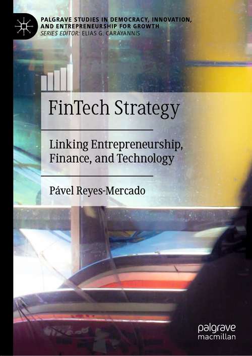 Book cover of FinTech Strategy: Linking Entrepreneurship, Finance, and Technology (1st ed. 2021) (Palgrave Studies in Democracy, Innovation, and Entrepreneurship for Growth)