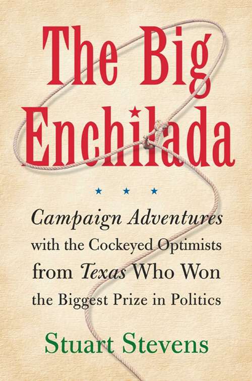 Book cover of The Big Enchilada: Campaign Adventures with the Cockeyed Optimists from Texas Who Won the Biggest Prize in Politics