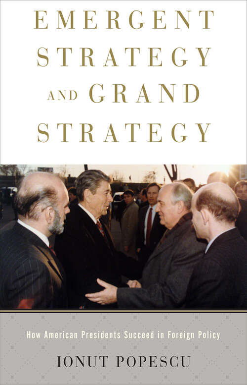 Book cover of Emergent Strategy and Grand Strategy: How American Presidents Succeed in Foreign Policy