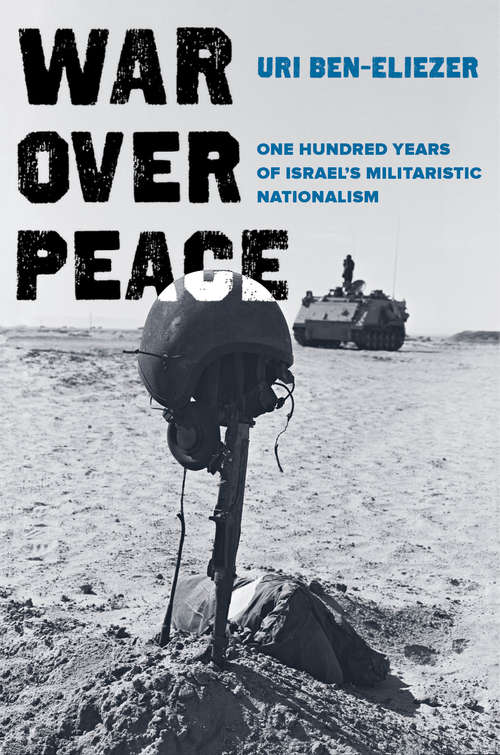 Book cover of War over Peace: One Hundred Years of Israel's Militaristic Nationalism