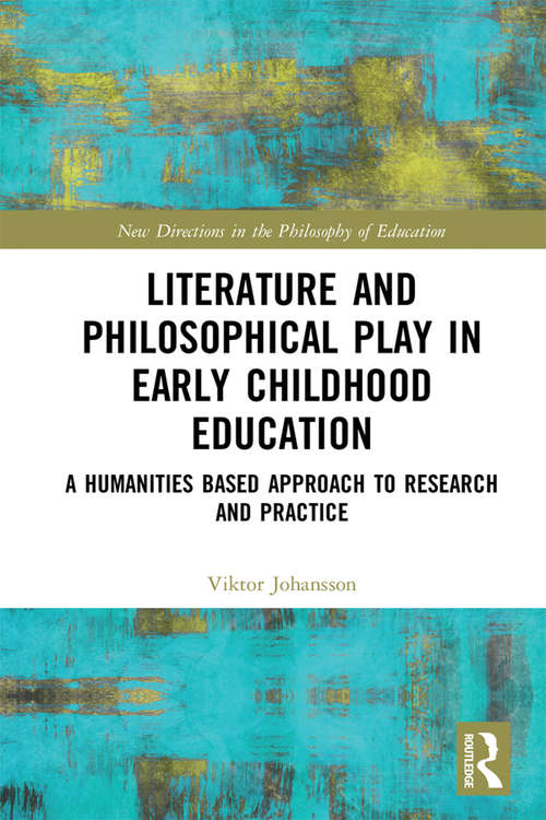 Book cover of Literature and Philosophical Play in Early Childhood Education: A Humanities Based Approach to Research and Practice (New Directions in the Philosophy of Education)